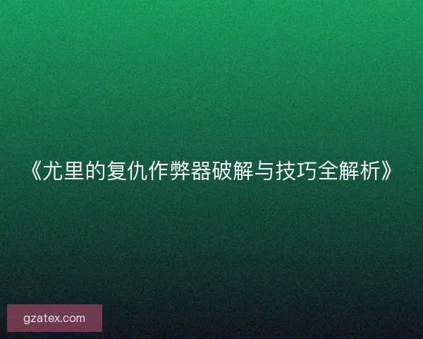 《尤里的复仇作弊器破解与技巧全解析》